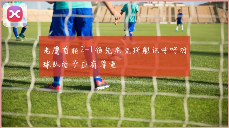 老鹰首轮2-1领先尼克斯船记呼吁对球队给予应有尊重