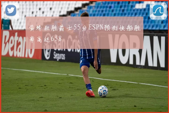黄蜂狂胜爵士55分ESPN预测快船胜率高达658