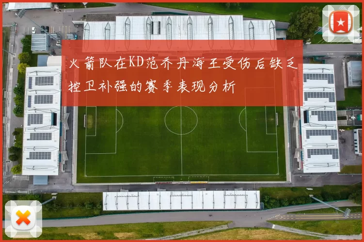 火箭队在KD范乔丹海王受伤后缺乏控卫补强的赛季表现分析